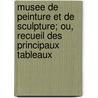 Musee De Peinture Et De Sculpture; Ou, Recueil Des Principaux Tableaux door . Anonymous