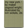 My New York / By Mabel Osgood Wright; Illustrated By Ivin Sickels, 2d. door Professor Mabel Osgood Wright