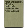 Natur und Technik. Physik 7. Realschule. Rheinland-Pfalz. Neue Ausgabe door Onbekend