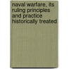 Naval Warfare, Its Ruling Principles And Practice Historically Treated door Philip Howard Colomb