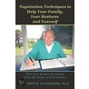 Negotiation Techniques To Help Your Family, Your Business And Yourself by Ph.D. John R. Kilsheimer