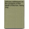 Obituary Addresses On The Occasion Of The Death Of The Hon. Henry Clay door Assembly Kentucky. Gener