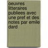 Oeuvres Litteraires Publiees Avec Une Pref Et Des Notes Par Emile Dard door Emile Dard