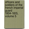 Officers and Soldiers of the French Imperial Guard 1804-1815, Volume 5 door Jean-Marie Mongin