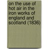On The Use Of Hot Air In The Iron Works Of England And Scotland (1836) door Armand Dufrenoy