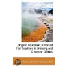 Organic Education; A Manual For Teachers In Primary And Grammar Grades by Harriet Maria Scott