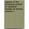 Papers Of The American School Of Classical Studies At Athens, Volume 1 by America Archaeological