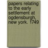 Papers Relating to the Early Settlement at Ogdensburgh, New York. 1749 door Edmund Bailey O'Callaghan