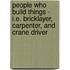 People Who Build Things - I.E. Bricklayer, Carpenter, And Crane Driver