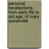 Personal Recollections, From Early Life To Old Age, Of Mary Somerville door Somerville Mary