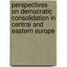 Perspectives On Democratic Consolidation In Central And Eastern Europe by Raivo Vetik