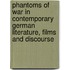 Phantoms Of War In Contemporary German Literature, Films And Discourse