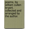 Poems, By William Cullen Bryant. Collected And Arranged By The Author. door William Cullen Bryant
