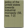 Policy Of The United States Towards Industrial Monopoly (56, Nos. 1-2) by Oswald Whitman Knauth