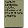 Practical Bandaging, Including Adhesive And Plaster-Of-Paris Dressings door Eldridge Lyon Eliason
