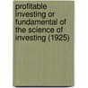 Profitable Investing Or Fundamental Of The Science Of Investing (1925) door John Moody