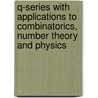 Q-Series With Applications To Combinatorics, Number Theory And Physics by Ken Ono