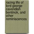 Racing Life Of Lord George Cavendish Bentinck, And Other Reminiscences