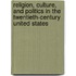 Religion, Culture, And Politics In The Twentieth-Century United States