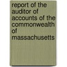 Report Of The Auditor Of Accounts Of The Commonwealth Of Massachusetts by Massachuse Dept. of the State Auditor