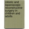 Robotic And Laparoscopic Reconstructive Surgery In Children And Adults door Onbekend