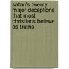 Satan's Twenty Major Deceptions That Most Christians Believe As Truths door Gene Pelleteir