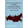 Security Cooperation Between Russia And Ukraine In The Post-Soviet Era by Deborah Sanders