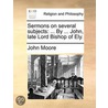Sermons On Several Subjects: ... By ... John, Late Lord Bishop Of Ely. door Onbekend