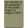 Sex Worship Or An Exposition Of The Phallic Origins Of Religion (1917) by Clifford Howard