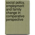 Social Policy, Employment And Family Change In Comparative Perspective