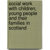 Social Work with Children, Young People and Their Families in Scotland by Steve J. Hothersall