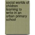 Social Worlds Of Children Learning To Write In An Urban Primary School