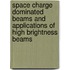 Space Charge Dominated Beams And Applications Of High Brightness Beams