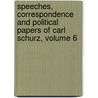 Speeches, Correspondence And Political Papers Of Carl Schurz, Volume 6 door Frederic Bancroft