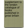 Supplement To The London Catalogue Of Books Published In Great Britain by Published by T. Hodgson