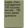 Supply Chain Management 100 Success Secrets - 100 Most Asked Questions by Lance Batten