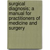 Surgical Diagnosis; A Manual For Practitioners Of Medicine And Surgery door Otto George Theobald Kiliani