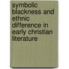 Symbolic Blackness and Ethnic Difference in Early Christian Literature door Gay Byron