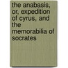 The Anabasis, Or, Expedition Of Cyrus, And The Memorabilia Of Socrates by William Ainsworth