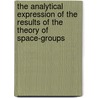 The Analytical Expression Of The Results Of The Theory Of Space-Groups by Ralph Walter Graystone Wyckoff