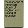 The Bishopric Of The United Church Of England And Ireland At Jerusalem door James R. Hope