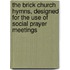 The Brick Church Hymns, Designed For The Use Of Social Prayer Meetings