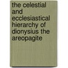 The Celestial And Ecclesiastical Hierarchy Of Dionysius The Areopagite door Pseudo-Dionysius