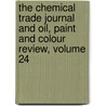 The Chemical Trade Journal And Oil, Paint And Colour Review, Volume 24 by Anonymous Anonymous