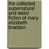 The Collected Supernatural And Weird Fiction Of Mary Elizabeth Braddon