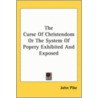 The Curse Of Christendom Or The System Of Popery Exhibited And Exposed door John Pike