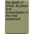 The Death Of Christ, Its Place And Interpretation In The New Testament