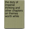 The Duty Of Imperial Thinking And Other Chapters On Themes Worth While door William L. Watkinson