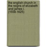 The English Church In The Reigns Of Elizabeth And James I. (1558-1625) by Frere Walter Howard