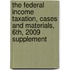 The Federal Income Taxation, Cases and Materials, 6th, 2009 Supplement